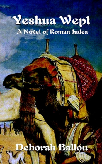 Yeshua Wept : A Novel of Roman Judea by Deborah Ballou - Paperback
