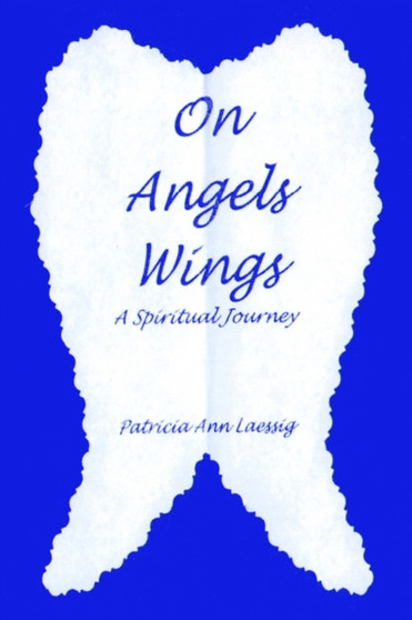 On Angels Wings : A Spiritual Journey by Patricia Ann Laessig - Paperback