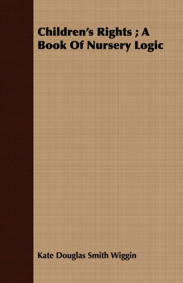 Children's Rights; A Book Of Nursery Logic by Kate Douglas Smith Wiggin - Paperback