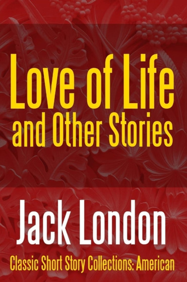 Love of Life & Other Stories by Jack London - Paperback