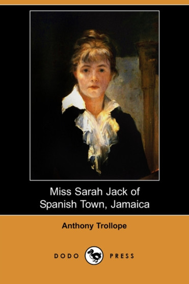 Miss Sarah Jack of Spanish Town, Jamaica (Dodo Press) by Anthony Trollope - Paperback