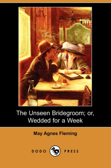 The Unseen Bridegroom; Or, Wedded for a Week (Dodo Press) by May Agnes Fleming - Paperback