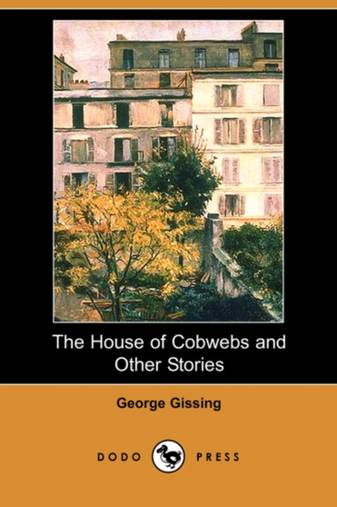 The House of Cobwebs and Other Stories (Dodo Press) by George Gissing - Paperback