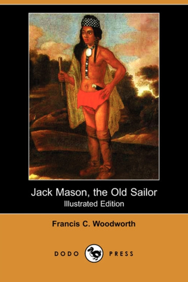 Jack Mason, the Old Sailor (Illustrated Edition) (Dodo Press) by Francis C Woodworth - Paperback Jack Mason, the Old Sailor (Illustrated Edition) (Dodo Press) by Francis C Woodworth - Paperback