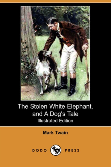 The Stolen White Elephant, and a Dog's Tale (Illustrated Edition) (Dodo Press) by Mark Twain - Paperback