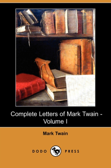 Complete Letters of Mark Twain - Volume I (Dodo Press) by Mark Twain - Paperback