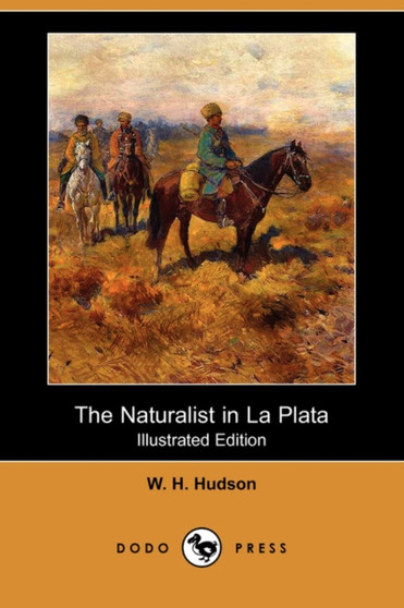 The Naturalist in La Plata (Illustrated Edition) (Dodo Press) by W H Hudson - Paperback