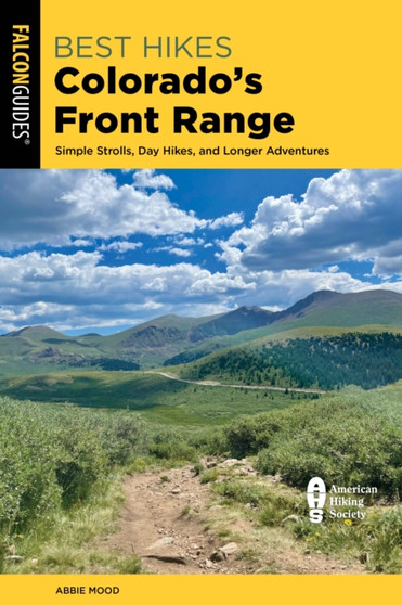 Best Hikes Colorado's Front Range : Simple Strolls, Day Hikes, and Longer Adventures by Abbie Mood - Paperback