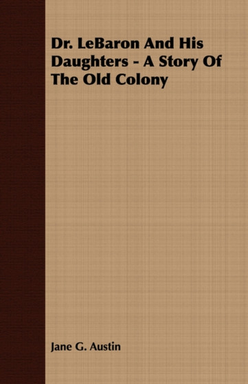 Dr. LeBaron And His Daughters - A Story Of The Old Colony by Jane G. Austin - Paperback