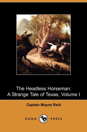 The Headless Horseman : A Strange Tale of Texas, Volume I (Dodo Press) by Captain Mayne Reid - Paperback