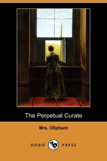The Perpetual Curate (Dodo Press) by Margaret Wilson Oliphant - Paperback