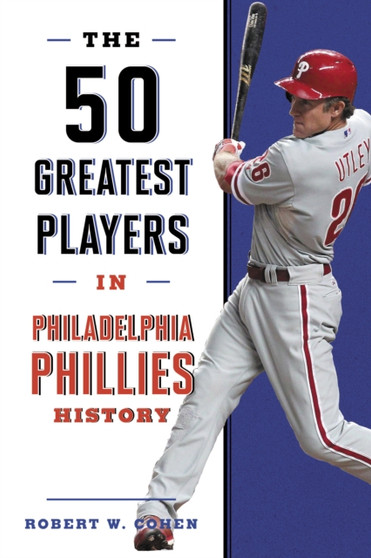 The 50 Greatest Players in Philadelphia Phillies History by Robert W. Cohen - Hardback