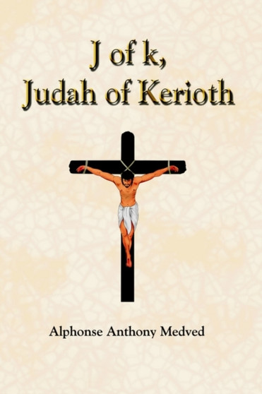 J of k, Judah of Kerioth by Alphonse Anthony Medved - Paperback