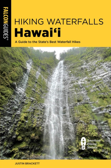 Hiking Waterfalls Hawai'i : A Guide to the State's Best Waterfall Hikes by Justin Brackett - Paperback