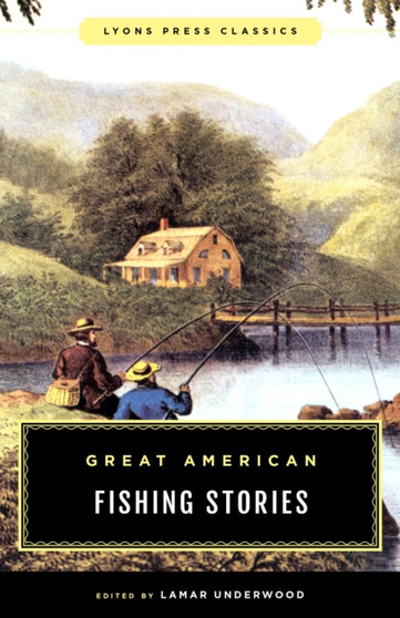 Great American Fishing Stories : Lyons Press Classics by Lamar Underwood - Paperback