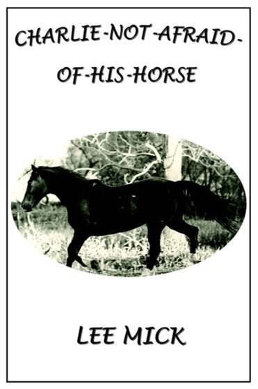 Charlie-Not-Afraid-Of-His-Horse by Lee Mick - Paperback