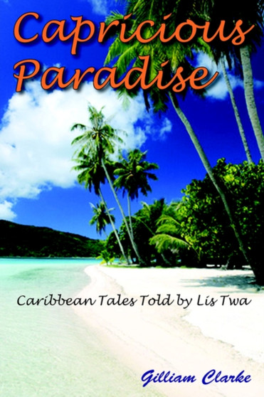 Capricious Paradise : Caribbean Tales Told by Lis Twa by Gilliam Clarke - Paperback