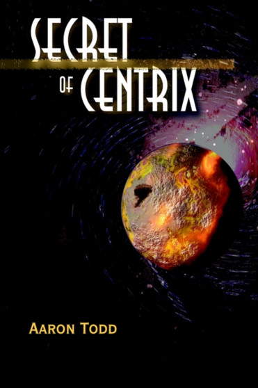 Secret of Centrix by Aaron Todd - Hardback