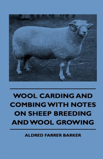 Wool Carding and Combing With Notes On Sheep Breeding And Wool Growing by Aldred Farrer Barker - Paperback