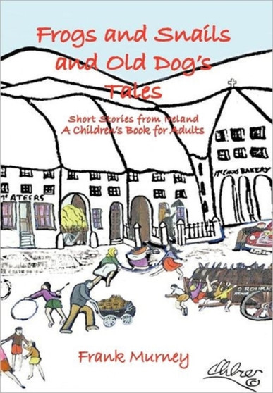 Frogs and Snails and Old Dog's Tales : Short Stories from Ireland A Children's Book for Adults by Frank Murney - Paperback