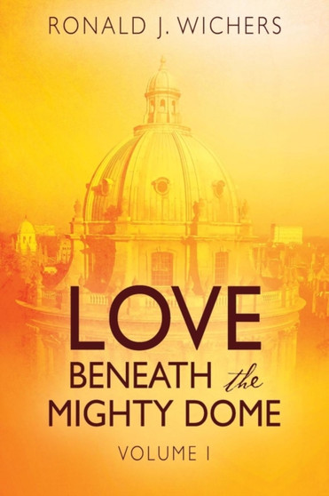 Love Beneath the Mighty Dome : Volume I by Ronald J Wichers - Paperback