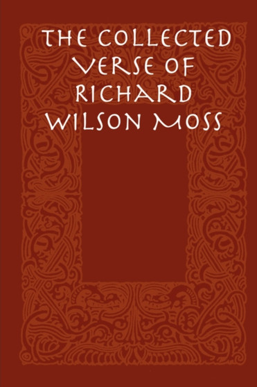 The Collected Verse of Richard Wilson Moss by Richard Wilson Moss - Hardback
