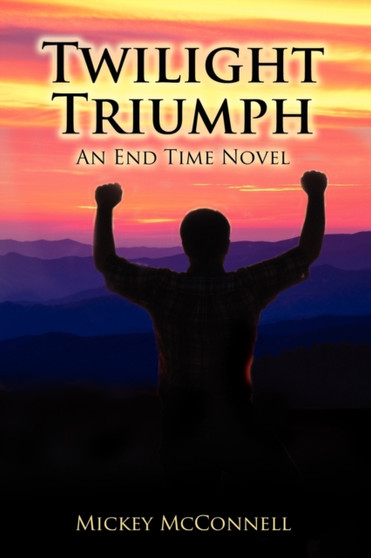 Twilight Triumph : An End Time Novel by Mickey McConnell - Paperback