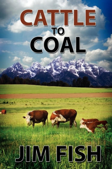 Cattle to Coal : The Transformation of a Wyoming Cattle Ranch by Jim Fish - Paperback