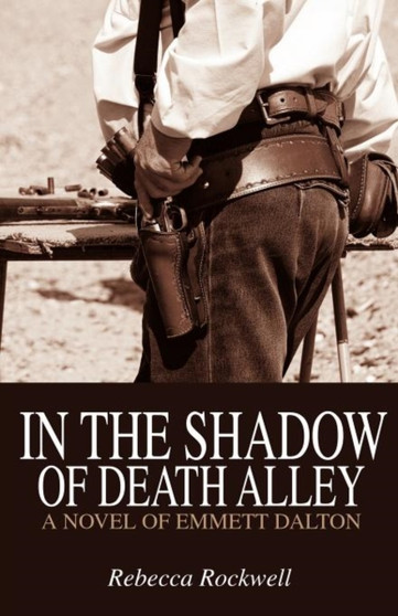 In the Shadow of Death Alley : A Novel of Emmett Dalton by Rebecca Rockwell - Paperback