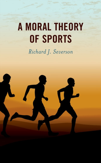 A Moral Theory of Sports by Richard J. Severson - Hardback