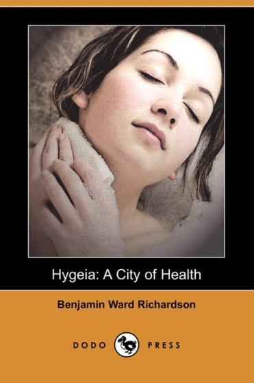 Hygeia : A City of Health (Dodo Press) by Benjamin Ward Sir Richardson - Paperback