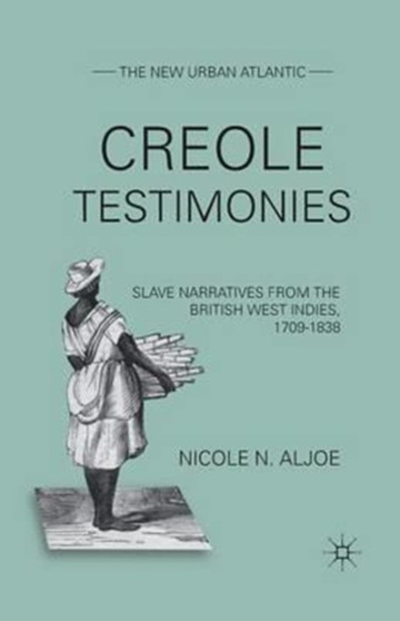 Creole Testimonies : Slave Narratives from the British West Indies, 1709-1838 by N. Aljoe - Paperback