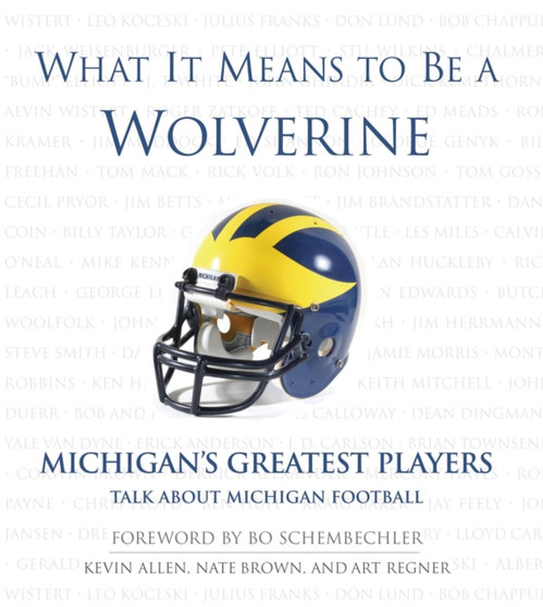 What It Means to Be a Wolverine : Michigan's Greatest Players Talk About Michigan Football by Kevin Allen - Hardback