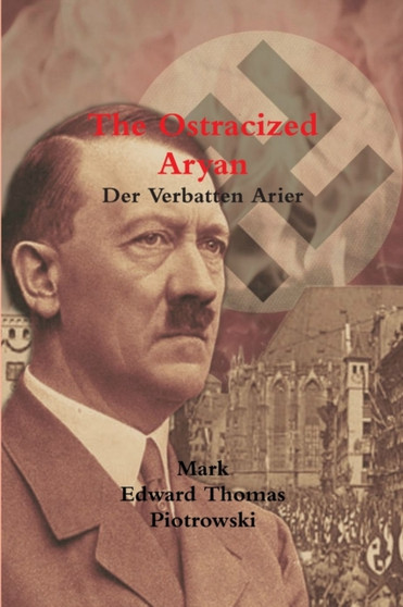 The Ostracized Aryan - Der Verbatten Arier by Mr.Mark Edward Thomas Piotrowski - Paperback