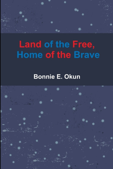 Land of the Free, Home of the Brave by Bonnie E. Okun - Paperback