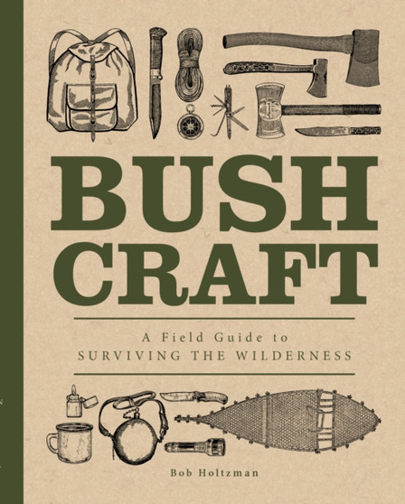 Bushcraft : A Field Guide to Surviving the Wilderness by Editors of Wellfleet Press - Paperback