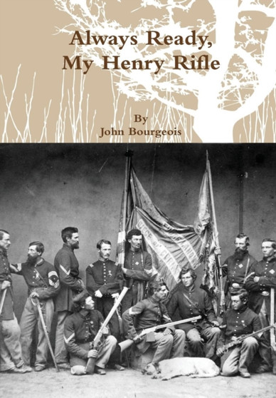 Always Ready, My Henry Rifle by John Bourgeois - Hardback