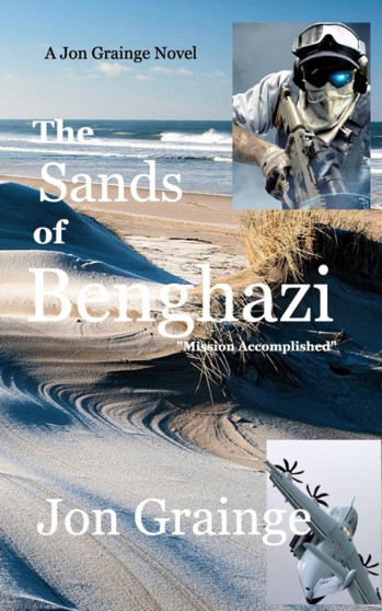 The Sands at Benghazi : Mission Accomplished by Jon Grainge - Paperback