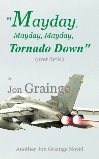 "Mayday, Mayday, Mayday, Tornado Down" : over Syria by Jon Grainge - Paperback