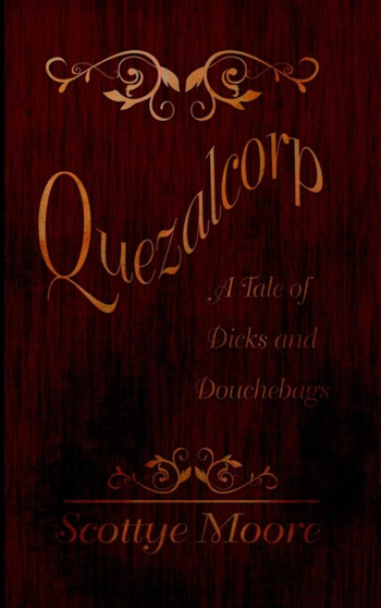 Quezalcorp : A Tale of Dicks and Douchebags by Scottye Moore - Hardback