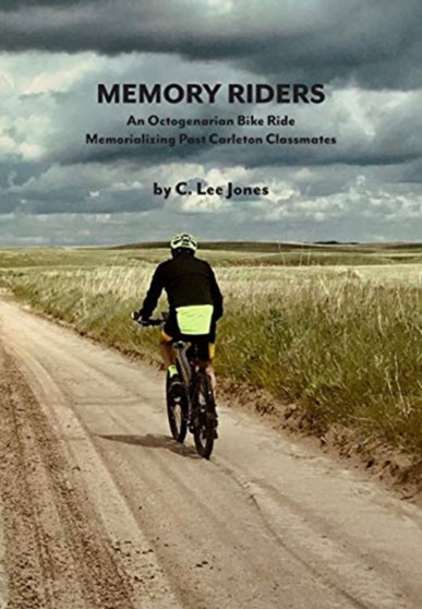 Memory Riders : An Octogenarian Bike Ride Memorializing Past Carleton Classmates by C Lee Jones - Paperback