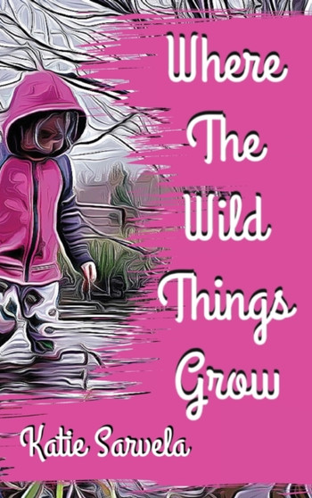Where The Wild Things Grow by Katie Sarvela - Hardback