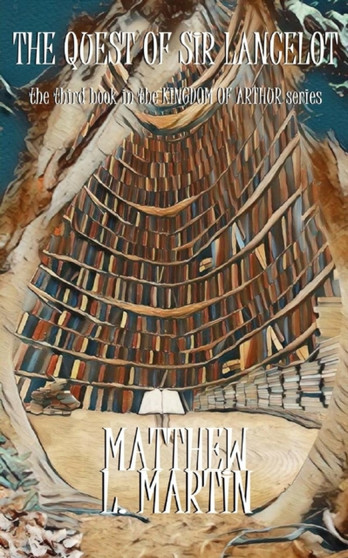 KINGDOM OF ARTHUR Book Three : The Quest of Sir Lancelot : 3 by Matthew L Martin - Paperback