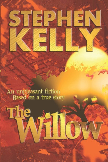 The Willow : An Unpleasant Fiction, Based on a True Story by Stephen Kelly - Paperback