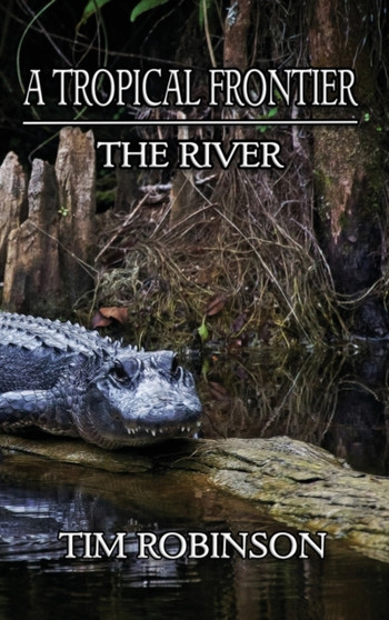 A Tropical Frontier : The River by Tim Robinson - Hardback
