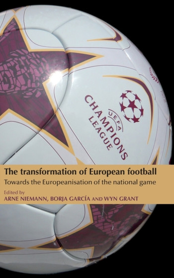The Transformation of European Football : Towards the Europeanisation of the National Game by Arne Niemann - Hardback
