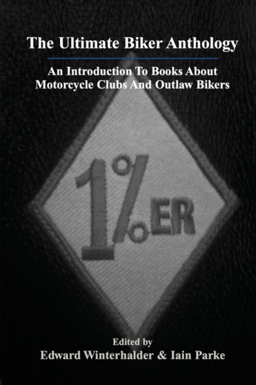 The Ultimate Biker Anthology : An Introduction To Books About Motorcycle Clubs And Outlaw Bikers by Edward Winterhalder - Paperback
