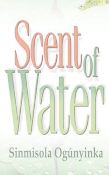 Scent of Water by Sinmisola Ogunyinka - Paperback