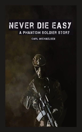 Never Die Easy : A Phantom Solider Story by Carl Michaelsen - Paperback