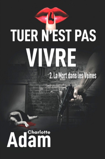 Tuer n'est pas vivre : 2. La mort dans les veines : 2 by Charlotte Adam - Paperback